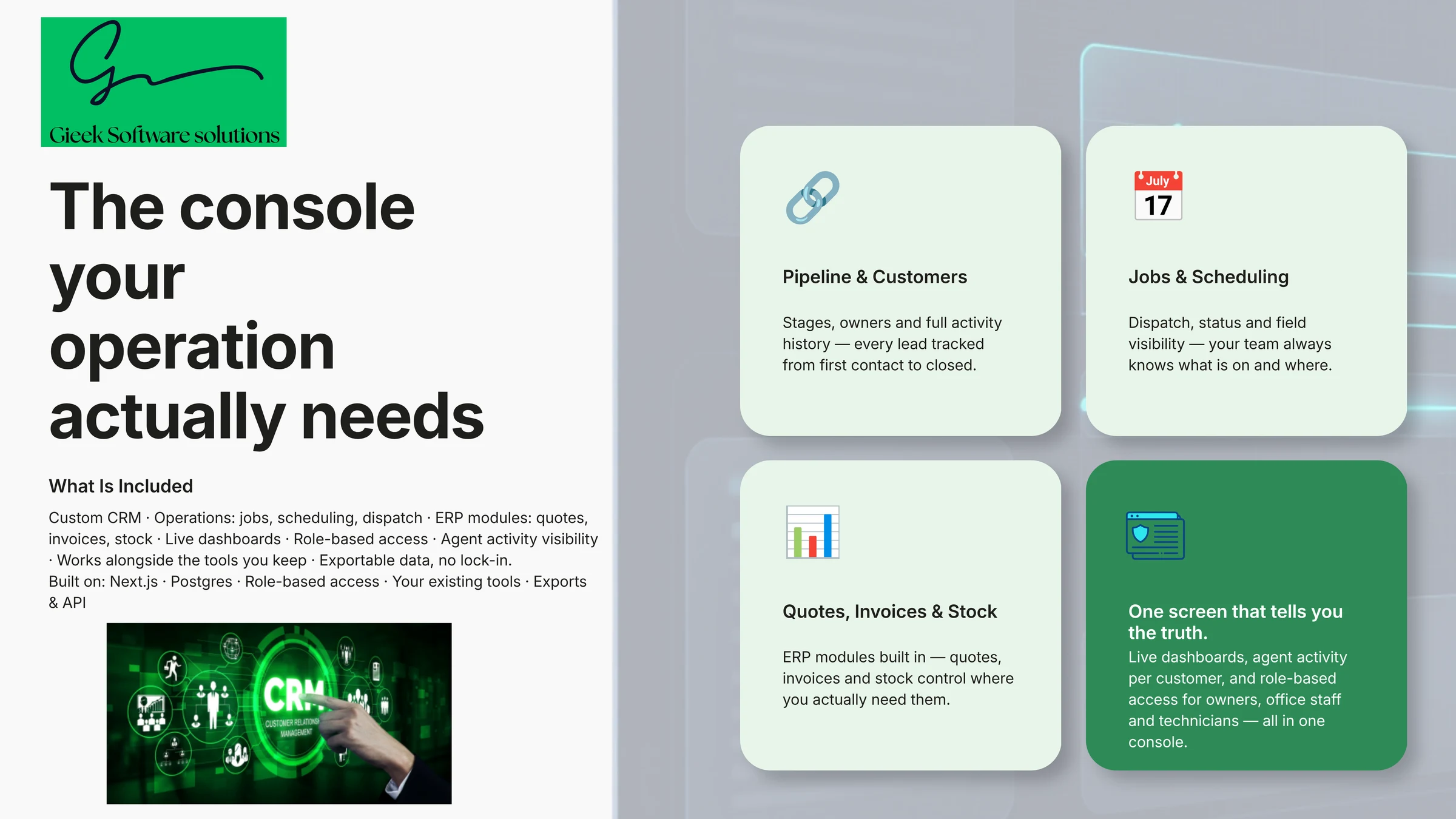 The console your operation actually needs: pipeline and customers, jobs and scheduling, quotes, invoices and stock, and live dashboards with role-based access.